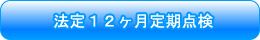 法定12ヶ月定期点検